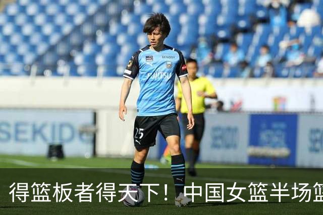 得篮板者得天下！中国女篮半场篮板20-10意大利 前场篮板也翻倍