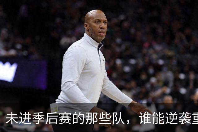 未进季后赛的那些队，谁能逆袭重返荣耀？